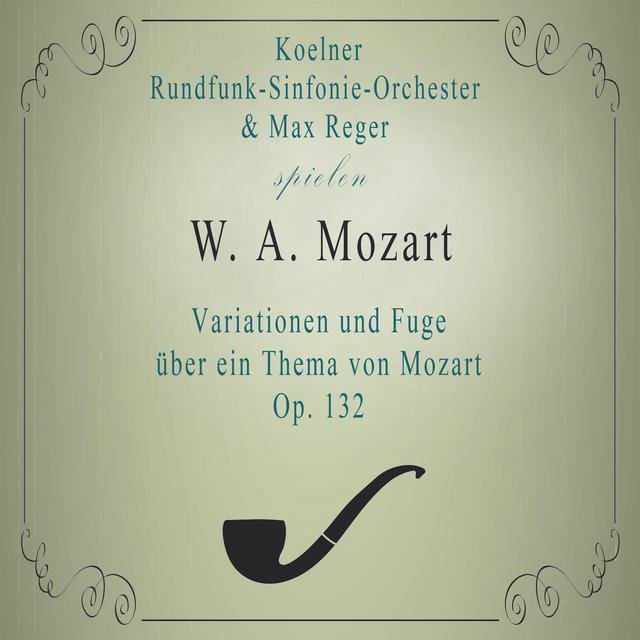 Koelner Rundfunk-Sinfonie-Orchester / Max Reger spielen: W. A. Mozart: Variationen und Fuge über ein Thema von Mozart, OP. 132 (Live)