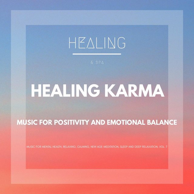Healing Karma (Music For Positivity And Emotional Balance) (Music For Mental Health, Relaxing, Calming, New Age Meditation, Sleep And Deep Relaxation, Vol. 7)