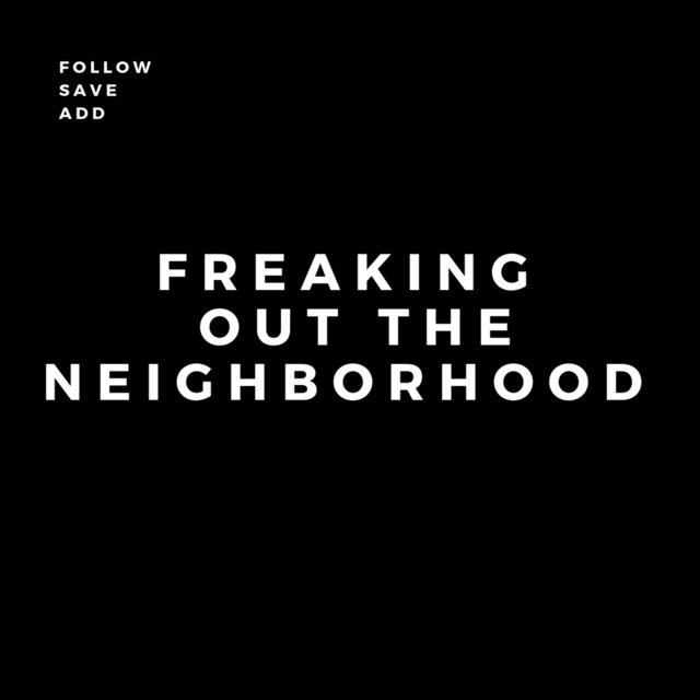 Freaking Out the Neighborhood