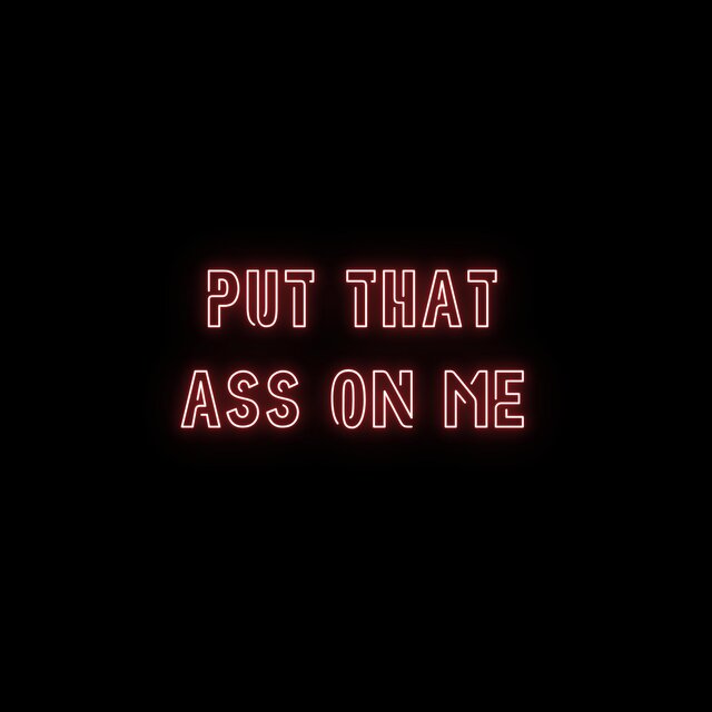 Put That Ass On Me