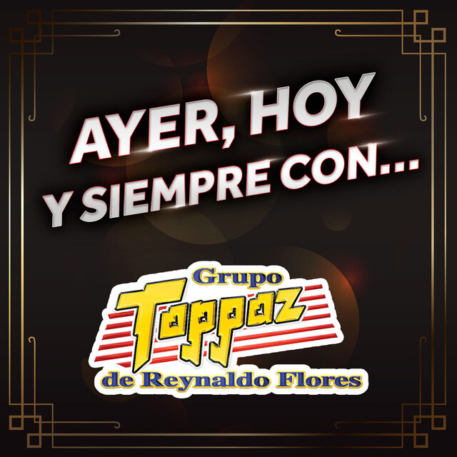 AYER, HOY Y SIEMPRE CON… GRUPO TOPPAZ DE REYNALDO FLORES
