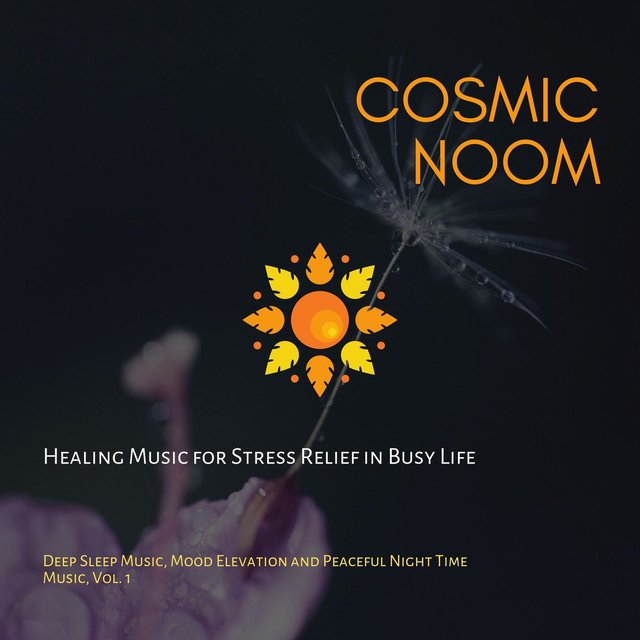 Cosmic Noom - Healing Music For Stress Relief In Busy Life (Deep Sleep Music, Mood Elevation And Peaceful Night Time Music, Vol. 1)