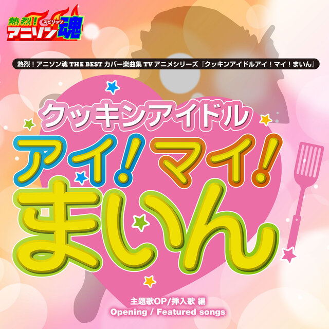 熱烈！アニソン魂 THE BEST カバー楽曲集 TVアニメシリーズ『クッキンアイドルアイ！マイ！まいん』