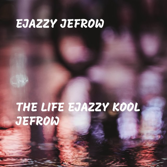 The Life Ejazzy Kool Jefrow