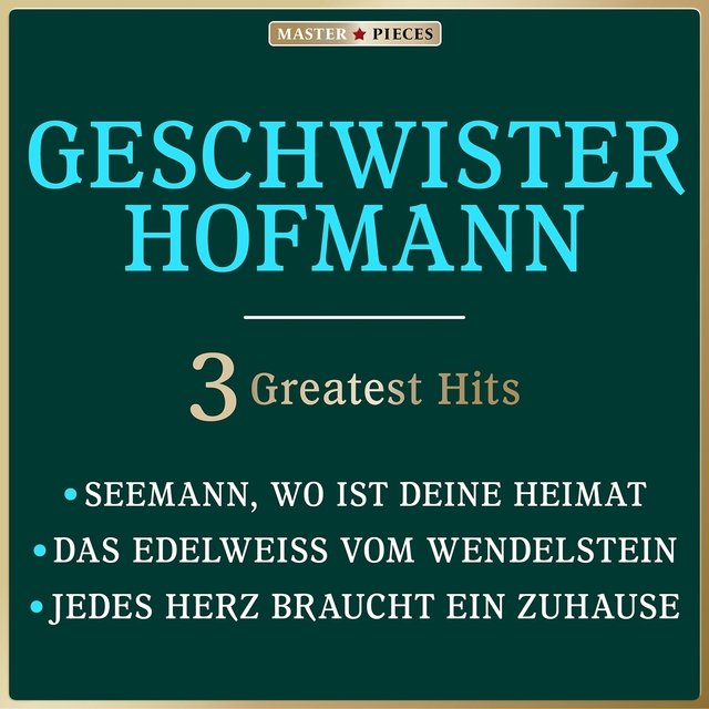 Masterpieces presents Geschwister Hofmann: Seemann, wo ist Deine Heimat / Das Edelweiß vom Wendelstein / Jedes Herz braucht ein Zuhause (3 Greatest Hits)