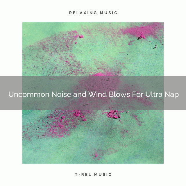 Uncommon Noise and Wind Blows For Ultra Nap