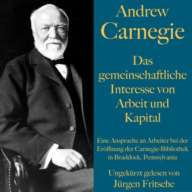 Andrew Carnegie: Das gemeinschaftliche Interesse von Arbeit und Kapital (Eine Ansprache an Arbeiter bei der Eröffnung der Carnegie-Bibliothek in Braddock, Pennsylvania)