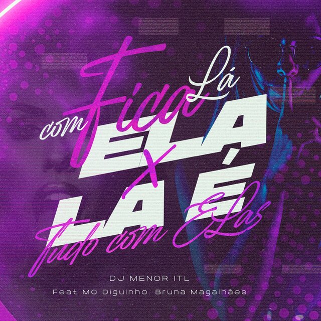 Fica Lá Com Ela X Lá é Tudo Com Elas (feat. Bruna Magalhães & MC Diguinho)