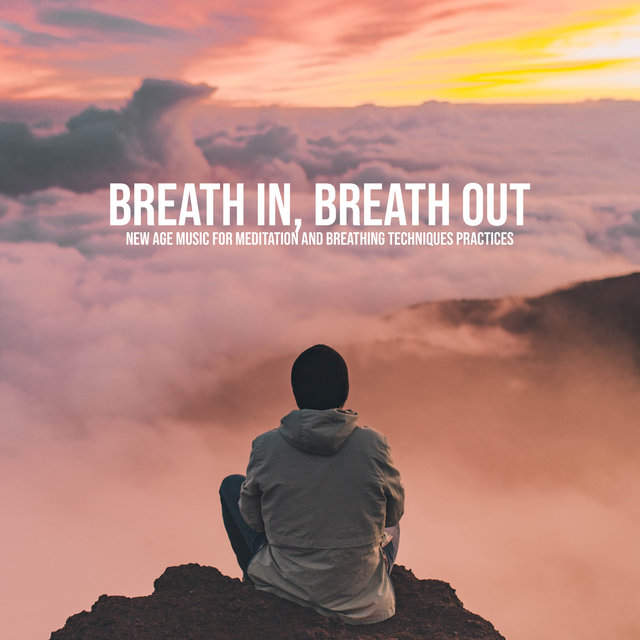 Breath In, Breath Out: New Age Music for Meditation and Breathing Techniques Practices