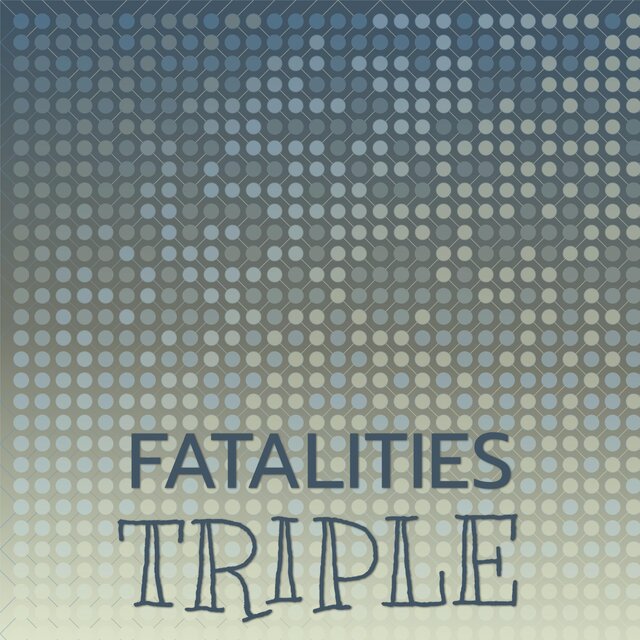 Fatalities Triple