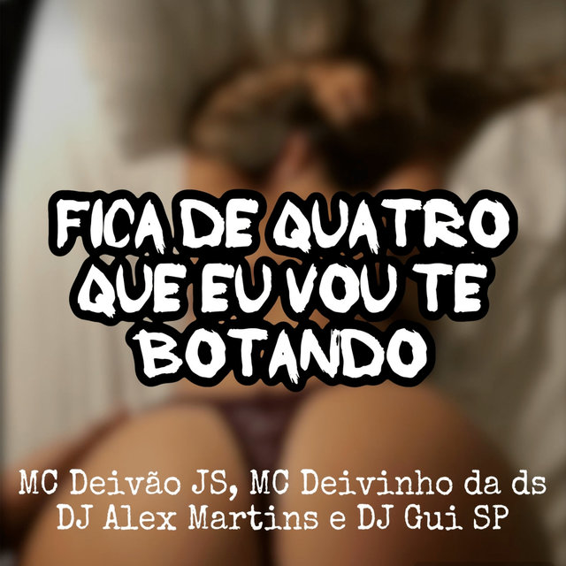 Fica de Quatro Que Eu Vou Te Botando