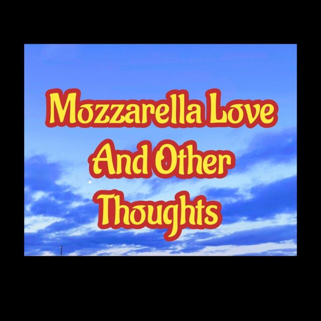 Mozzarella Love And Other Thoughts