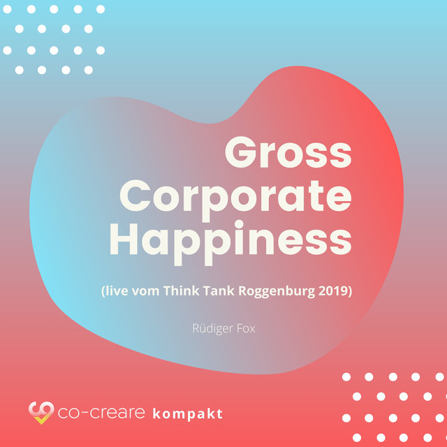 Gross Corporate Happiness (live vom Think Tank Roggenburg 2019) (Ungekürzt)
