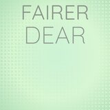 Fairer Dear