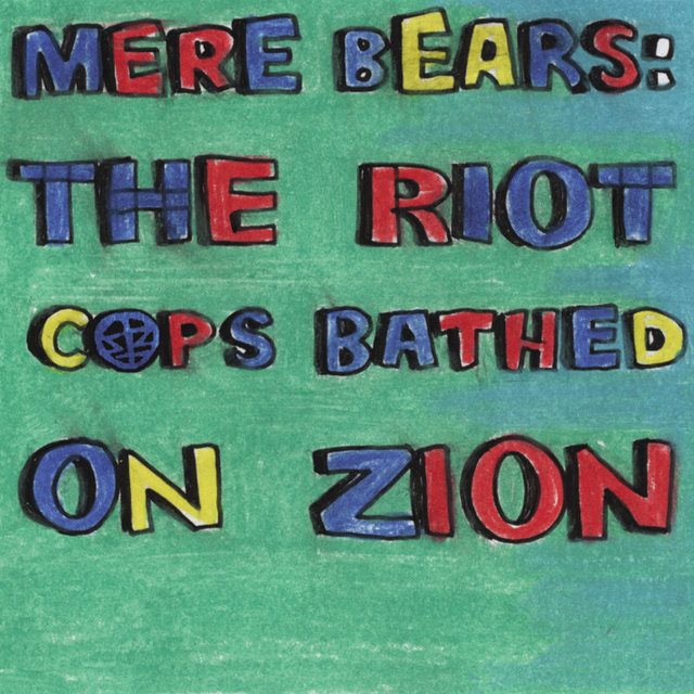 Mere Bears: The Riot Cops Bathed on Zion