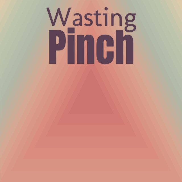 Wasting Pinch