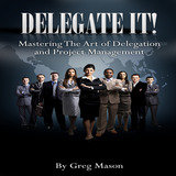 Mastering the Art of Delegation and Project Management, Pt. 4