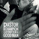 Cover art for album I Just Want to Be a Good Man by Pastor Champion