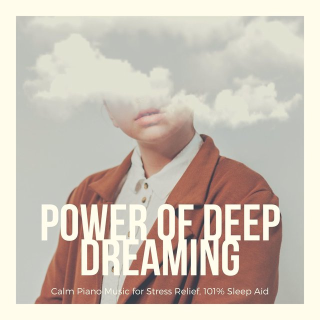 Power of Deep Dreaming: Calm Piano Music for Stress Relief, 101% Sleep Aid
