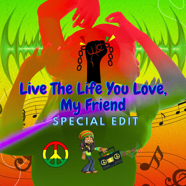 Live the Life You Love, My Friend (Special Edit)