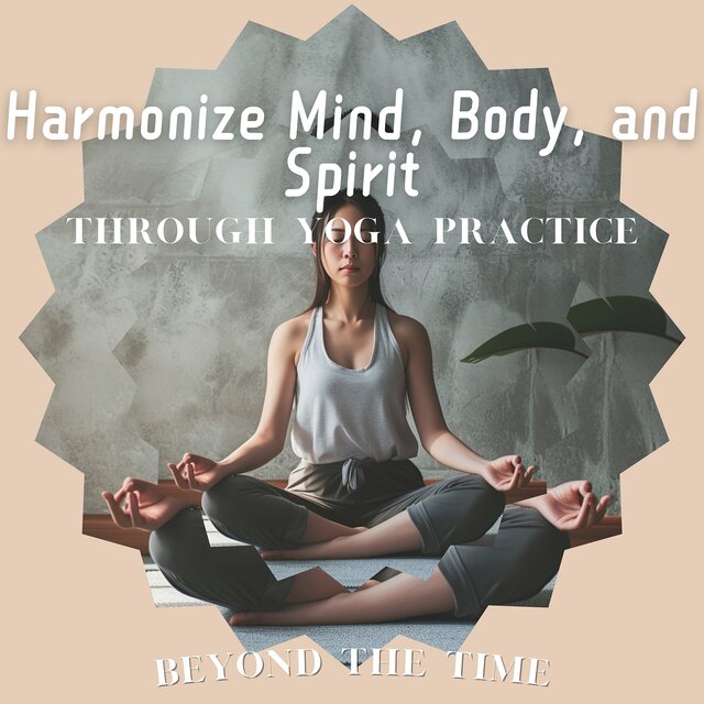 Harmonize Mind, Body, and Spirit Through Yoga Practice