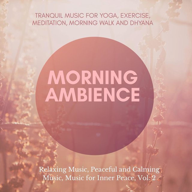 Morning Ambience (Tranquil Music For Yoga, Exercise, Meditation, Morning Walk And Dhyana) (Relaxing Music, Peaceful And Calming Music, Music For Inner Peace, Vol. 2)