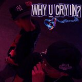 Why U Cryin?