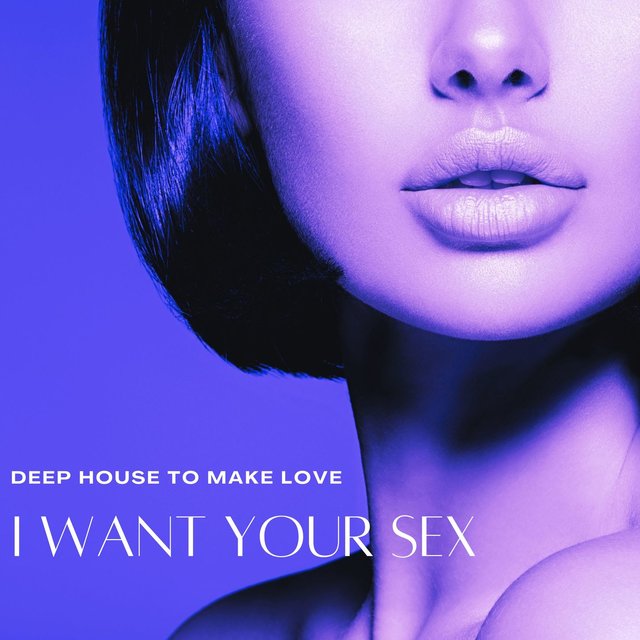 I Want Your Sex: Deep House to Make Love, Sexy Music Playlist