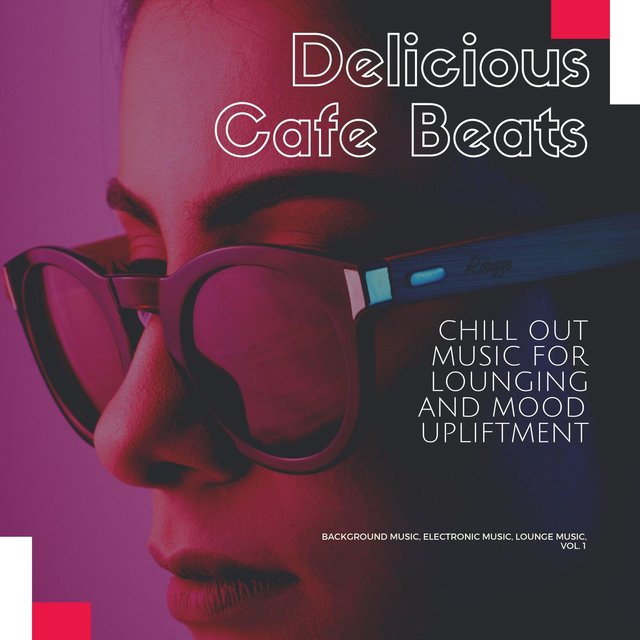 Delicious Cafe Beats (Chill Out Music For Lounging And Mood Upliftment) (Background Music, Electronic Music, Lounge Music, Vol. 1)