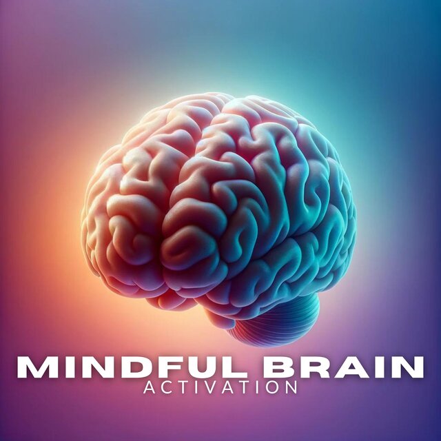 Mindful Brain Activation: Cognitive Enhancement, Mental Clarity, Focus and Concentration, Stress Reduction