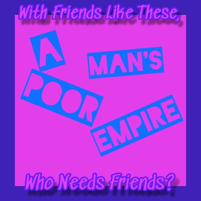With Friends Like These, Who Needs Friends?