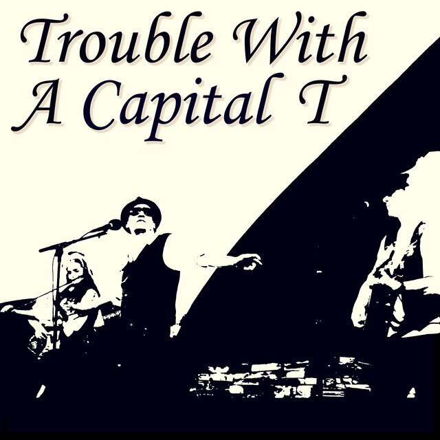 Trouble (With a Capital “T”)