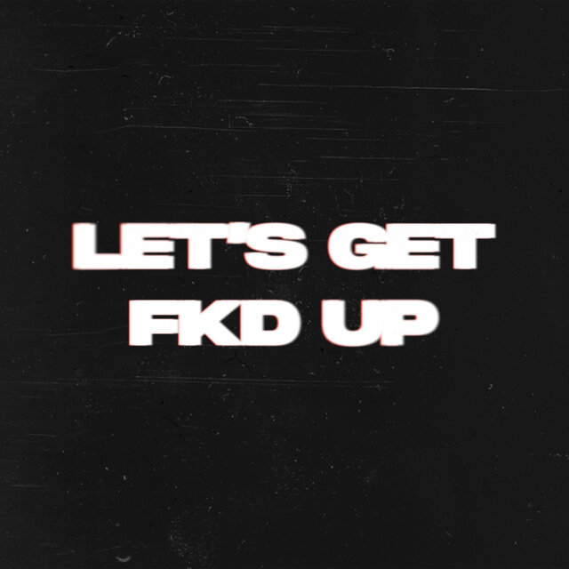 LET'S GET FKD UP (TECHNO)
