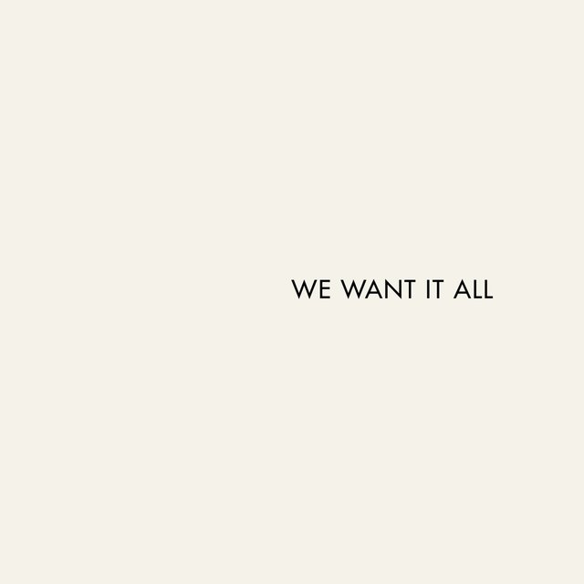 We Want It All