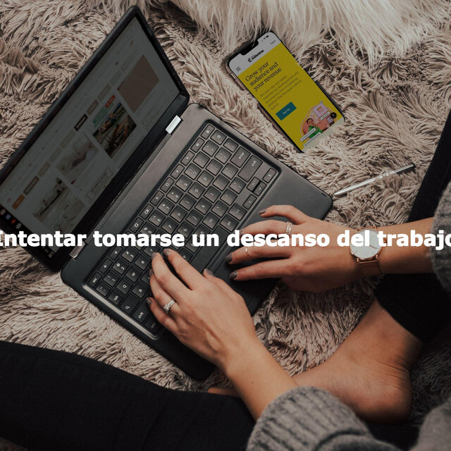 Intentar tomarse un descanso del trabajo