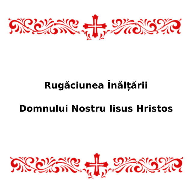 Rugăciunea Înălțării Domnului Nostru Iisus Hristos