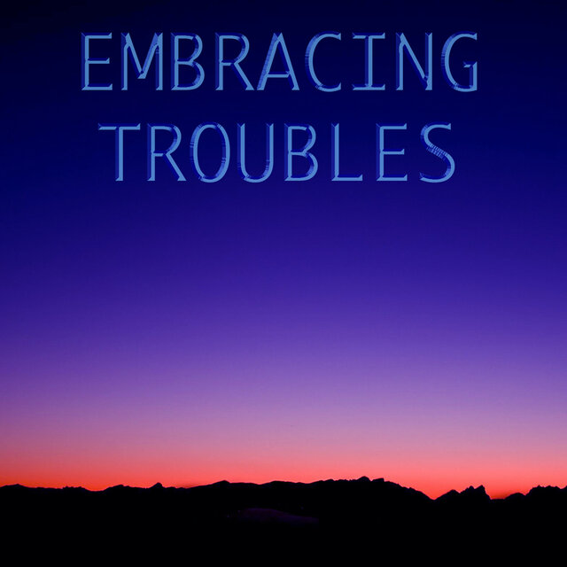 Embracing Troubles