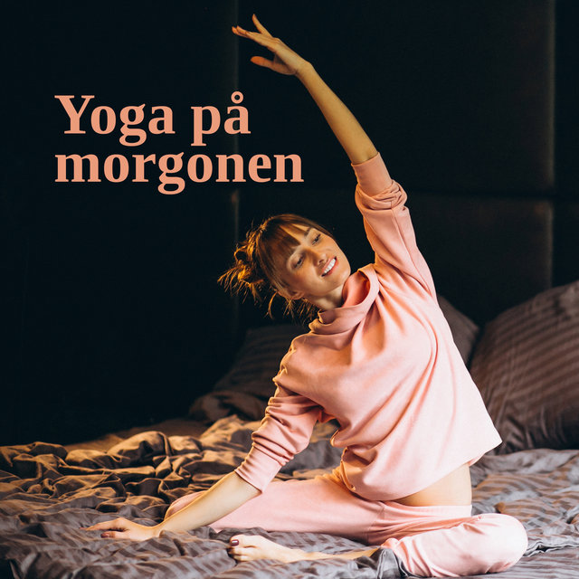 Yoga på morgonen - Det perfekta sättet att starta din dag på