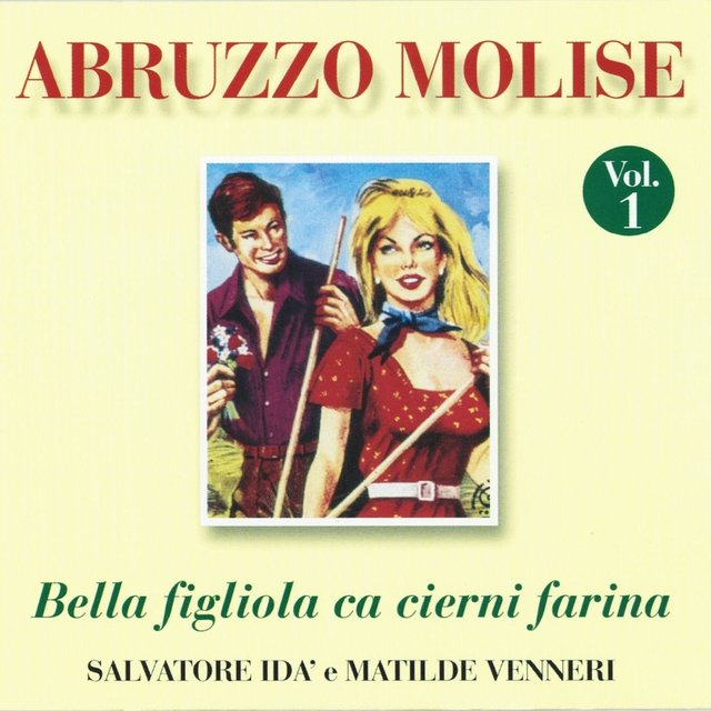 Abruzzo e Molise, Vol. 1 (Bella figliola ca cerni farina)