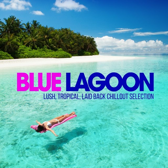 Blue Lagoon Chill Out (Lush, Tropical, Laid Back Chillout Selection)