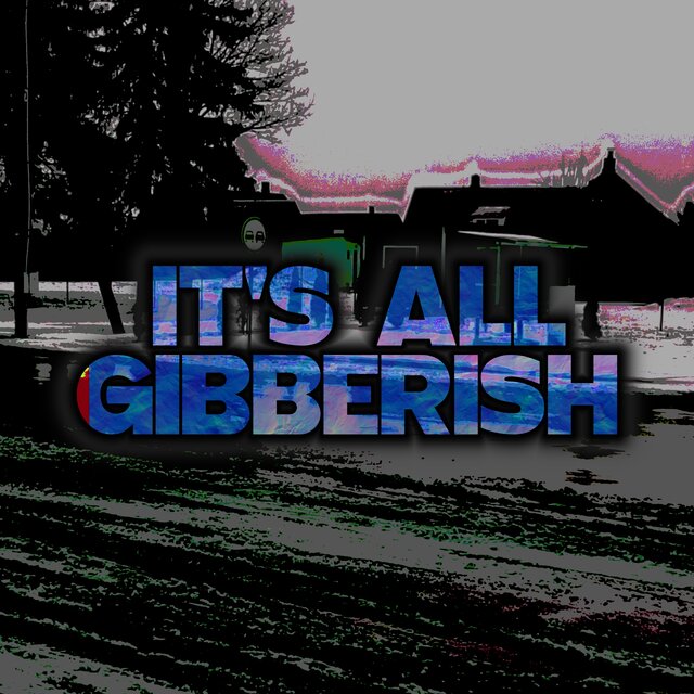 IT'S ALL GIBBERISH