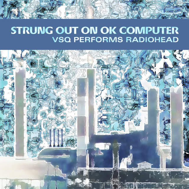 Cover art for album Strung Out On OK Computer: VSQ Performs Radiohead by Vitamin String Quartet