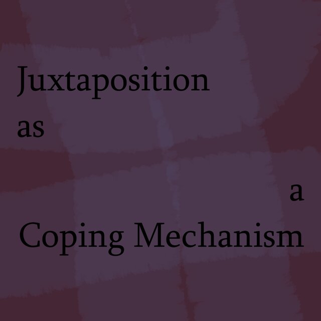 Juxtaposition as a Coping Mechanism