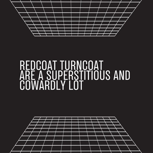 REDCOAT TURNCOAT ARE A SUPERSTITIOUS AND COWARDLY LOT
