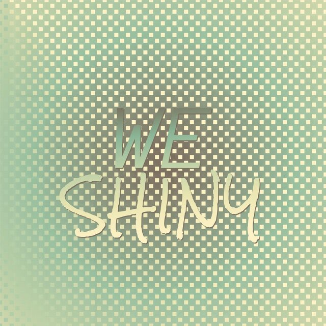 We Shiny