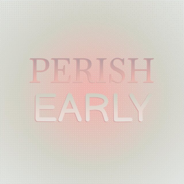 Perish Early