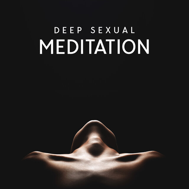Deep Sexual Meditation: Entering Your Sexuality, Desires, Love And Interest