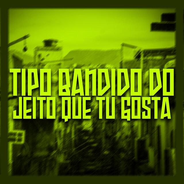 Tipo Bandido, do Jeito Que Tu Gosta