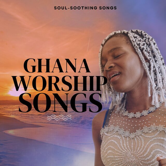 Soul Soothing Songs (Ghana Worship Songs)