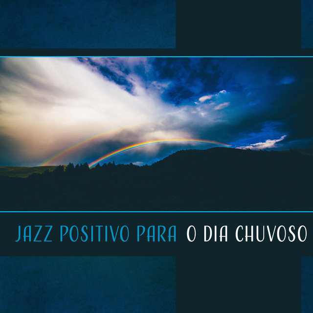 Jazz Positivo para o Dia Chuvoso – Música Perfeita para Torná-lo Mais Feliz, Mood Booster, Melhore Seu Humor